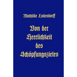 Ludendorff, Mathilde: Von der Herrlichkeit des Schöpfungszieles