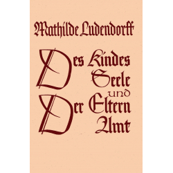 Ludendorff, Mathilde: Des Kindes Seele und der Eltern Amt