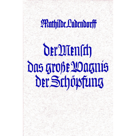 Ludendorff, Mathilde: Der Mensch das große Wagnis der Schöpfung
