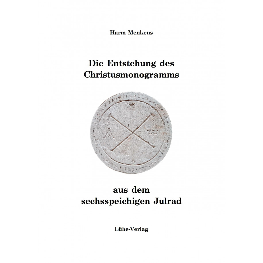 Menkens, Harm: Die Entstehung des Christus-Monogramms aus dem sechsspeichigen Julrad