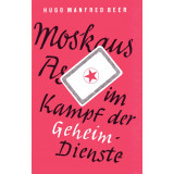 Beer, Hugo M: Moskaus As im Kampf der Geheimdienste - Die Rolle Martin Bormanns in der deutschen Führungsspitze
