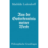 Ludendorff, Mathilde:  Aus der Gotterkenntnis meiner Werke
